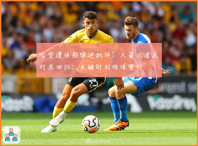 哈登遭快船球迷批评！火箭记者反对其回归：关键时刻难堪重任