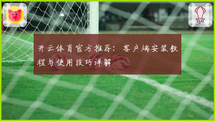 开云体育官方推荐：客户端安装教程与使用技巧详解