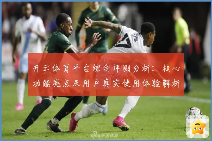 开云体育平台综合评测分析：核心功能亮点及用户真实使用体验解析
